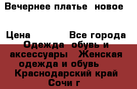 Вечернее платье, новое  › Цена ­ 8 000 - Все города Одежда, обувь и аксессуары » Женская одежда и обувь   . Краснодарский край,Сочи г.